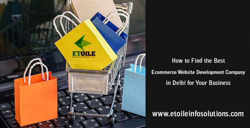 How to Find the Best Ecommerce Website Development Company in Delhi for Your Business